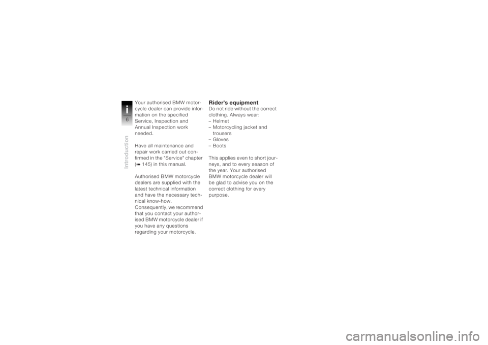 BMW MOTORRAD K 1200 R 2004 Riders Manual (in English) Introductioni6
Your authorised BMW motor-
cycle dealer can provide infor-
mation on the specified
Service, Inspection and
Annual Inspection work
needed.
Have all maintenance and
repair work carrie BMW MOTORRAD K 1200 R 2004 Riders Manual (in English) Introductioni6
Your authorised BMW motor-
cycle dealer can provide infor-
mation on the specified
Service, Inspection and
Annual Inspection work
needed.
Have all maintenance and
repair work carrie