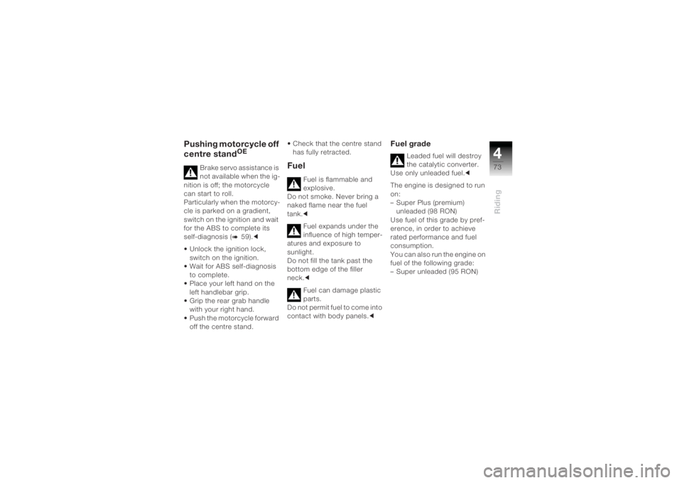 BMW MOTORRAD K 1200 R 2004  Riders Manual (in English) 473Riding
Pushing motorcycle off 
centre stand
OE
Brake servo assistance is 
not available when the ig-
nition is off; the motorcycle 
can start to roll.
Particularly when the motorcy-
cle is parked o