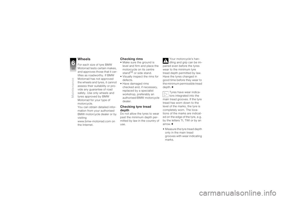 BMW MOTORRAD K 1200 R 2004 Riders Manual (in English) Maintenance698
WheelsFor each size of tyre BMW
Motorrad tests certain makes,
and approves those that it cer-
tifies as roadworthy. If BMW
Motorrad has not approved
the wheels and tyres, it cannot BMW MOTORRAD K 1200 R 2004 Riders Manual (in English) Maintenance698
WheelsFor each size of tyre BMW
Motorrad tests certain makes,
and approves those that it cer-
tifies as roadworthy. If BMW
Motorrad has not approved
the wheels and tyres, it cannot