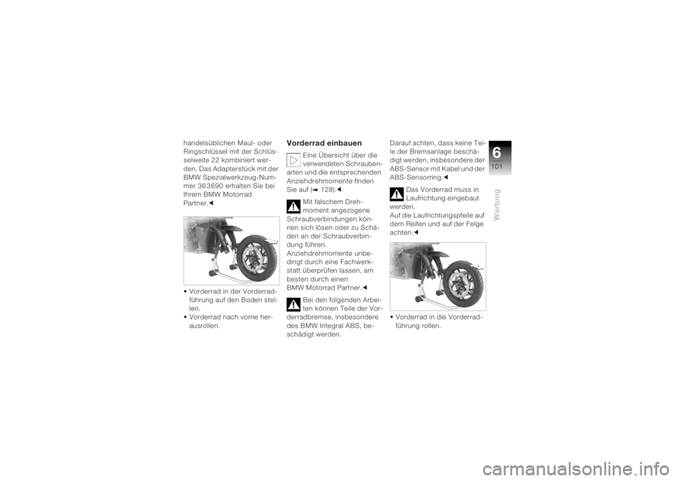 BMW MOTORRAD K 1200 R 2004  Betriebsanleitung (in German) 6101
Wartung
handelsüblichen Maul- oder 
Ringschlüssel mit der Schlüs-
selweite 22 kombiniert wer-
den. Das Adapterstück mit der 
BMW Spezialwerkzeug-Num-
mer 36 3 690 erhalten Sie bei 
Ihrem BMW 