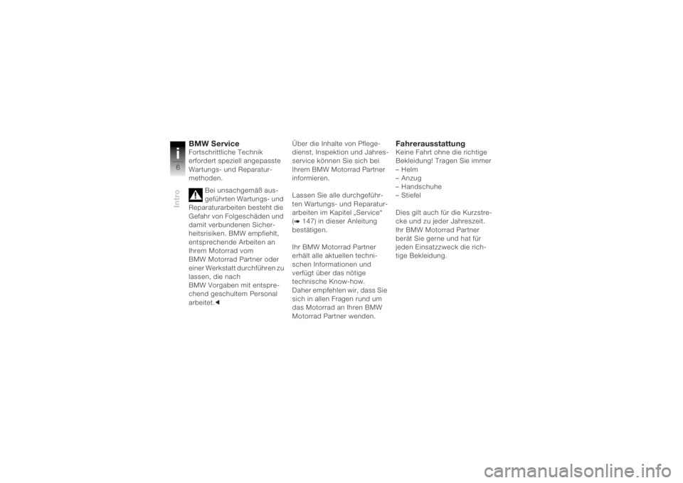 BMW MOTORRAD K 1200 R 2004  Betriebsanleitung (in German) Introi6
BMW Service Fortschrittliche Technik 
erfordert speziell angepasste 
Wartungs- und Reparatur-
methoden.Bei unsachgemäß aus-
geführten Wartungs- und 
Reparaturarbeiten besteht die 
Gefahr vo