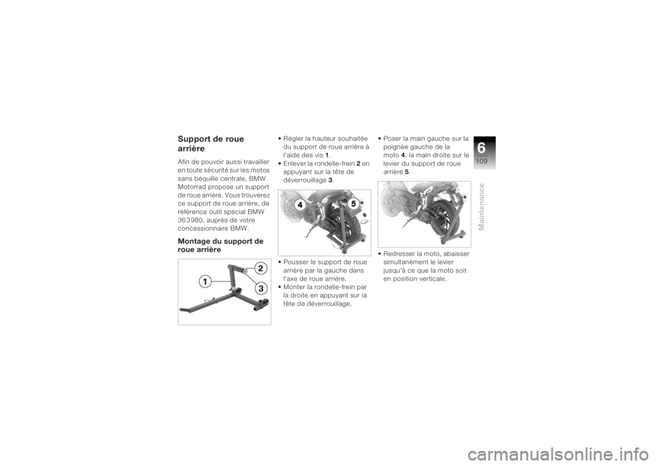 BMW MOTORRAD K 1200 R 2004  Livret de bord (in French) 6109
Maintenance
Support de roue 
arrièreAfin de pouvoir aussi travailler 
en toute sécurité sur les motos 
sans béquille centrale, BMW 
Motorrad propose un support 
de roue arrière. Vous trouver