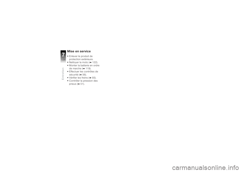 BMW MOTORRAD K 1200 R 2004  Livret de bord (in French) Entretien7126
Mise en service• Enlever le produit de protection extérieure.
• Nettoyer la moto (
b 122).
• Monter la batterie en ordre  de marche (
b 119).
• Effectuer les contrôles de 
séc