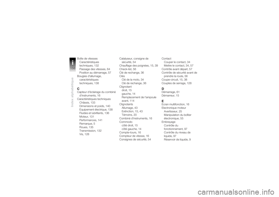 BMW MOTORRAD K 1200 R 2004  Livret de bord (in French) Index alphabétiquei156
Boîte de vitessesCaractéristiques 
techniques, 132
Passage des vitesses, 64
Position au démarrage, 57
Bougies dallumage,  caractéristiques 
techniques, 138CCapteur décla