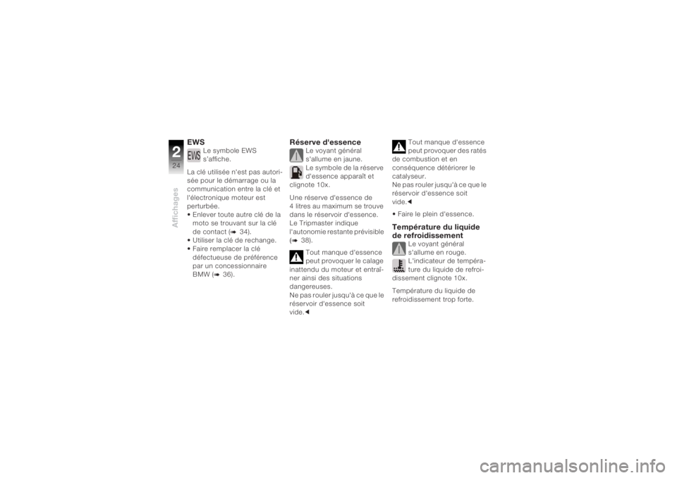 BMW MOTORRAD K 1200 R 2004  Livret de bord (in French) Affichages224
EWS
Le symbole EWS 
s’affiche.
La clé utilisée n'est pas autori-
sée pour le démarrage ou la 
communication entre la clé et 
l'électronique moteur est 
perturbée.
• En
