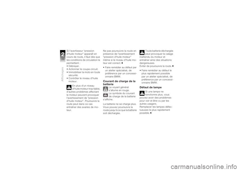 BMW MOTORRAD K 1200 R 2004  Livret de bord (in French) Affichages226
Si l'avertisseur “pression 
d'huile moteur” apparaît en 
cours de route, il faut dès que 
les conditions de circulation le 
permettent :
• Débrayer.
• Actionner le cou