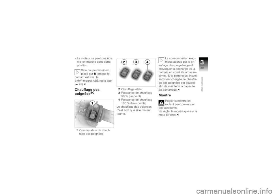 BMW MOTORRAD K 1200 R 2004  Livret de bord (in French) 339Utilisation
» Le moteur ne peut pas être mis en marche dans cette 
position. 
Si le coupe-circuit est 
placé sur  B lorsque le 
contact est mis, le 
BMW Integral ABS reste actif 
(b 75) .cChauff