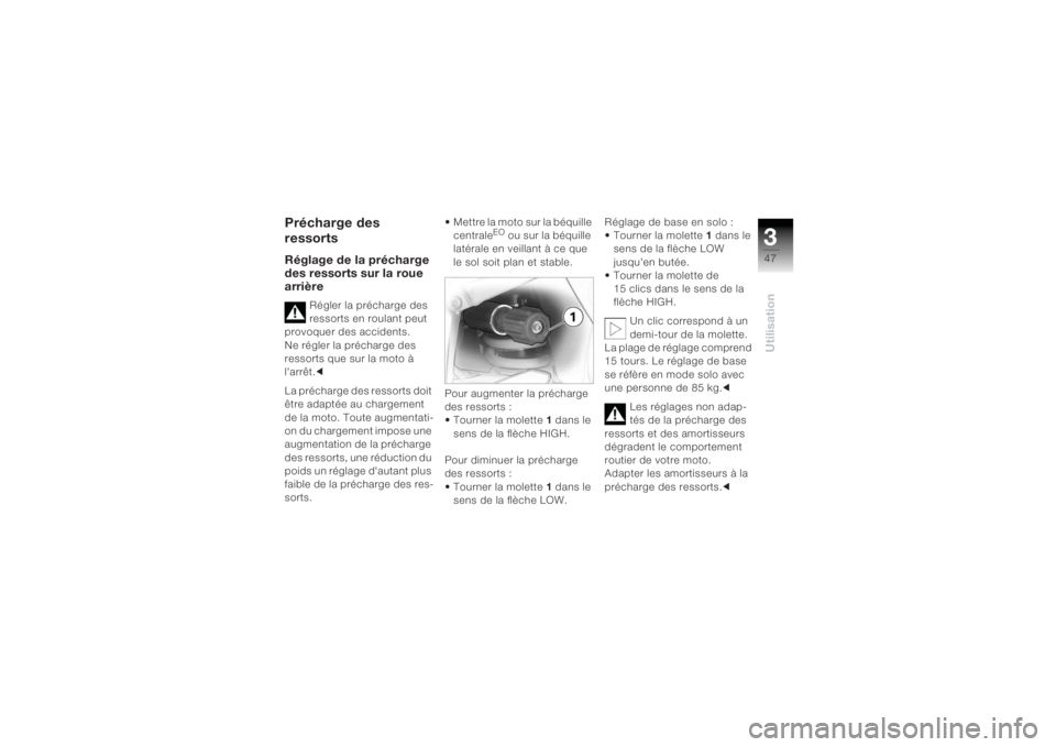 BMW MOTORRAD K 1200 R 2004  Livret de bord (in French) 347Utilisation
Précharge des 
ressortsRéglage de la précharge 
des ressorts sur la roue 
arrière
Régler la précharge des 
ressorts en roulant peut 
provoquer des accidents.
Ne régler la précha