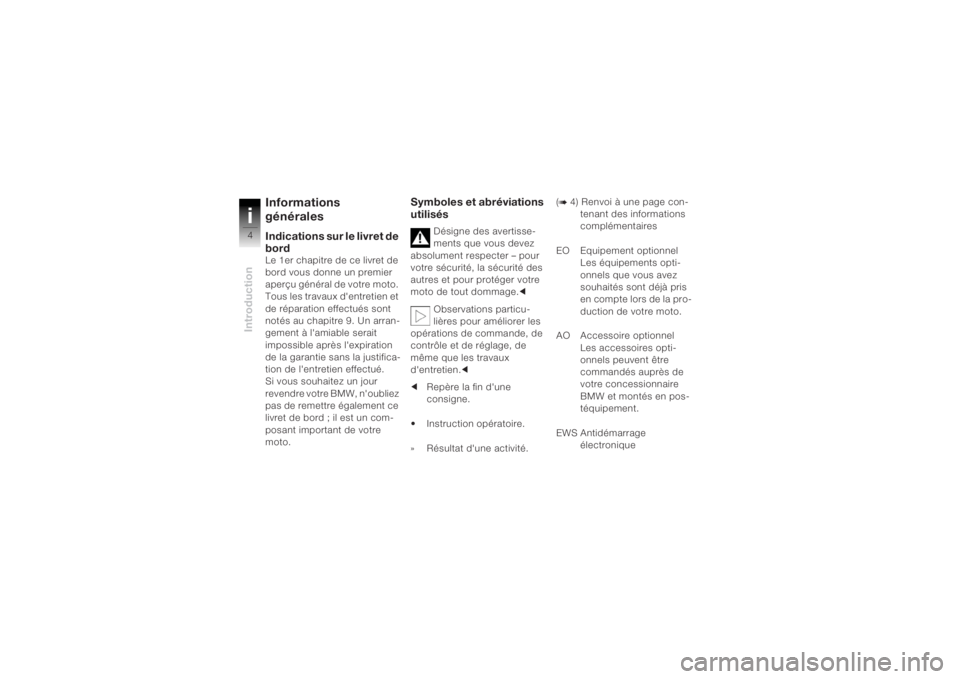 BMW MOTORRAD K 1200 R 2004  Livret de bord (in French) Introductioni4
Informations 
généralesIndications sur le livret de 
bordLe 1er chapitre de ce livret de 
bord vous donne un premier 
aperçu général de votre moto. 
Tous les travaux d'entretie