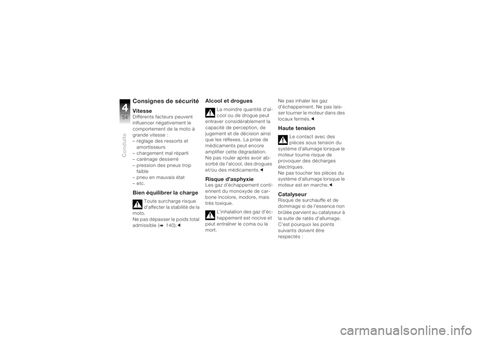 BMW MOTORRAD K 1200 R 2004  Livret de bord (in French) Conduite454
Consignes de sécuritéVitesseDifférents facteurs peuvent 
influencer négativement le 
comportement de la moto à 
grande vitesse :
– réglage des ressorts et amortisseurs
– chargeme