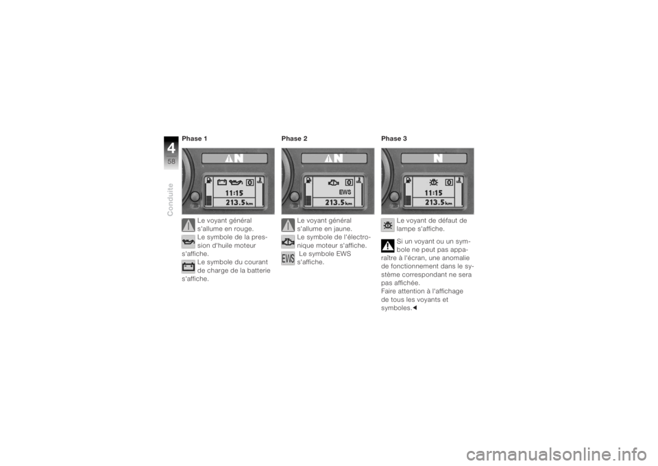 BMW MOTORRAD K 1200 R 2004  Livret de bord (in French) Conduite458
Phase 1Le voyant général 
s'allume en rouge. 
Le symbole de la pres-
sion d'huile moteur 
s'affiche.
Le symbole du courant 
de charge de la batterie 
s'affiche. Phase 2
L