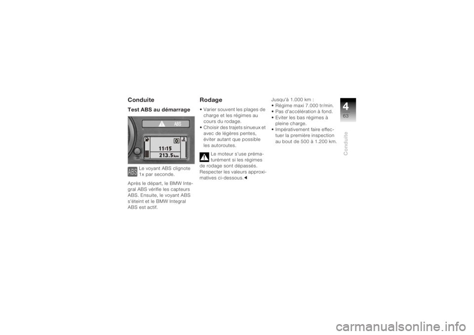 BMW MOTORRAD K 1200 R 2004  Livret de bord (in French) 463Conduite
ConduiteTest ABS au démarrage
Le voyant ABS clignote 
1x par seconde.
Après le départ, le BMW Inte-
gral ABS vérifie les capteurs 
ABS. Ensuite, le voyant ABS 
s'éteint et le BMW 