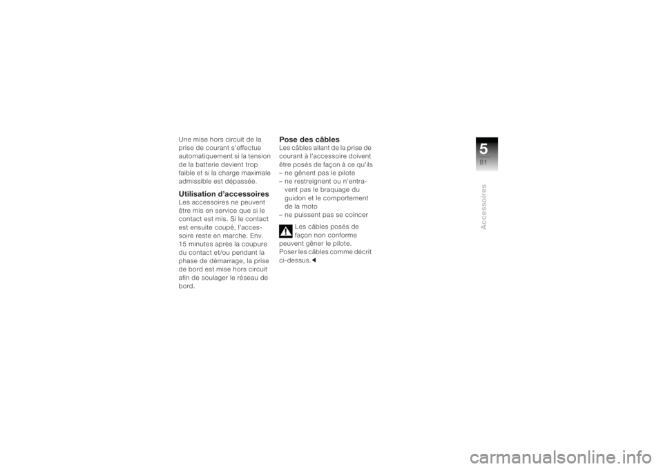 BMW MOTORRAD K 1200 R 2004  Livret de bord (in French) 581Accessoires
Une mise hors circuit de la 
prise de courant s’effectue 
automatiquement si la tension 
de la batterie devient trop 
faible et si la charge maximale 
admissible est dépassée.Utilis
