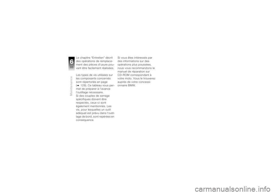 BMW MOTORRAD K 1200 R 2004  Livret de bord (in French) Maintenance688
Le chapitre “Entretien” décrit 
des opérations de remplace-
ment des pièces dusure pou-
vant être facilement réalisées.
Les types de vis utilisées sur 
les composants concer