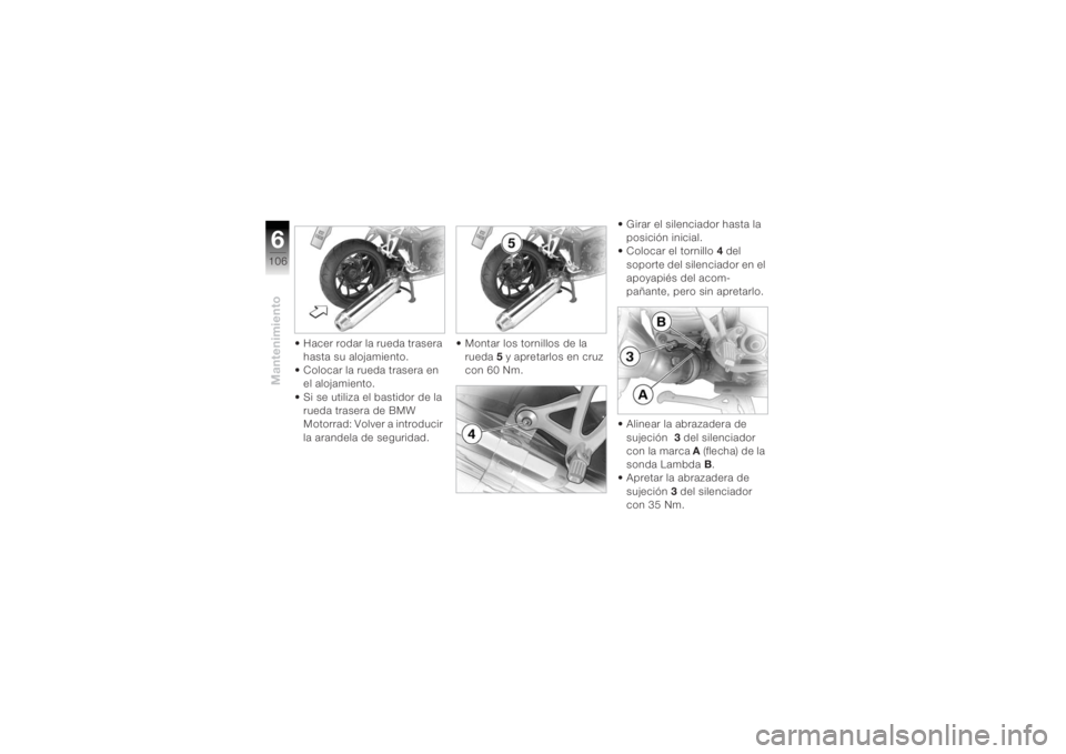 BMW MOTORRAD K 1200 R 2004 Manual de instrucciones (in Spanish) Mantenimiento6106
• Hacer rodar la rueda trasera hasta su alojamiento.
• Colocar la rueda trasera en el alojamiento.
• Si se utiliza el bastidor de la rueda trasera de BMW
Motorrad: Volver a BMW MOTORRAD K 1200 R 2004 Manual de instrucciones (in Spanish) Mantenimiento6106
• Hacer rodar la rueda trasera hasta su alojamiento.
• Colocar la rueda trasera en el alojamiento.
• Si se utiliza el bastidor de la rueda trasera de BMW
Motorrad: Volver a