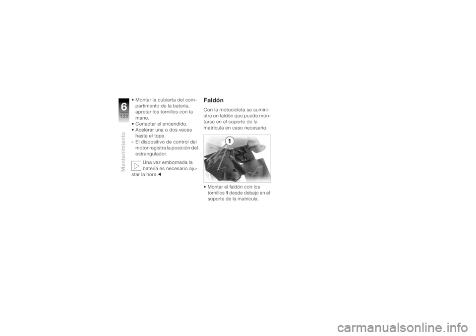 BMW MOTORRAD K 1200 R 2004 Manual de instrucciones (in Spanish) Mantenimiento6122
Montar la cubierta del com-partimento de la batería,
apretar los tornillos con la
mano.
Conectar el encendido.
Acelerar una o dos veces hasta el tope.
» El dispositivo de con BMW MOTORRAD K 1200 R 2004 Manual de instrucciones (in Spanish) Mantenimiento6122
Montar la cubierta del com-partimento de la batería,
apretar los tornillos con la
mano.
Conectar el encendido.
Acelerar una o dos veces hasta el tope.
» El dispositivo de con