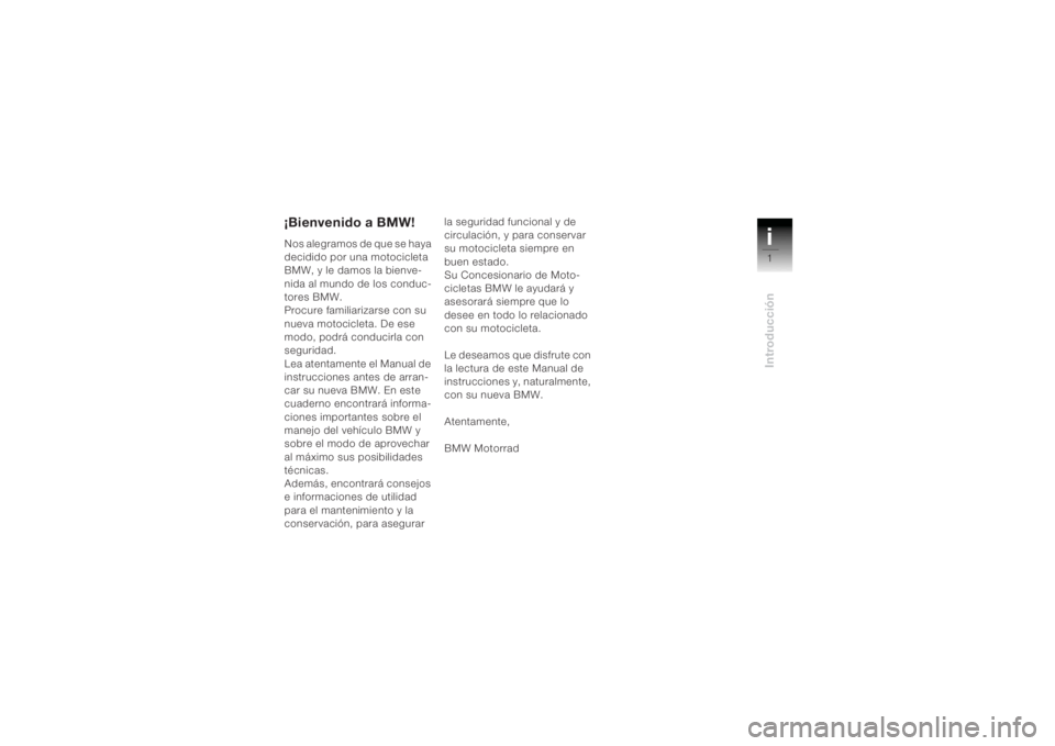 BMW MOTORRAD K 1200 R 2004  Manual de instrucciones (in Spanish) i1Introducción
¡Bienvenido a BMW!Nos alegramos de que se haya 
decidido por una motocicleta 
BMW, y le damos la bienve-
nida al mundo de los conduc-
tores BMW.
Procure familiarizarse con su 
nueva m