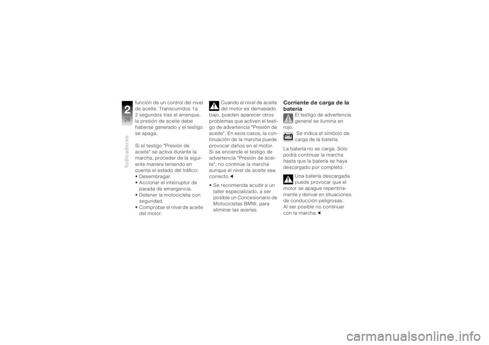 BMW MOTORRAD K 1200 R 2004 Manual de instrucciones (in Spanish) Indicadores226
función de un control del nivel
de aceite. Transcurridos 1a
2 segundos tras el arranque,
la presión de aceite debe
haberse generado y el testigo
se apaga.
Si el testigo "Pres BMW MOTORRAD K 1200 R 2004 Manual de instrucciones (in Spanish) Indicadores226
función de un control del nivel
de aceite. Transcurridos 1a
2 segundos tras el arranque,
la presión de aceite debe
haberse generado y el testigo
se apaga.
Si el testigo "Pres