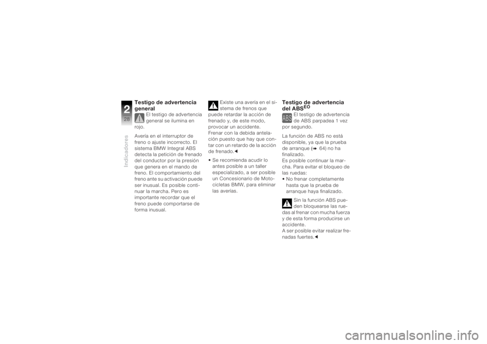 BMW MOTORRAD K 1200 R 2004 Manual de instrucciones (in Spanish) Indicadores228
Testigo de advertencia
general
El testigo de advertencia
general se ilumina en
rojo.
Avería en el interruptor de
freno o ajuste incorrecto. El
sistema BMW Integral ABS
detecta la BMW MOTORRAD K 1200 R 2004 Manual de instrucciones (in Spanish) Indicadores228
Testigo de advertencia
general
El testigo de advertencia
general se ilumina en
rojo.
Avería en el interruptor de
freno o ajuste incorrecto. El
sistema BMW Integral ABS
detecta la