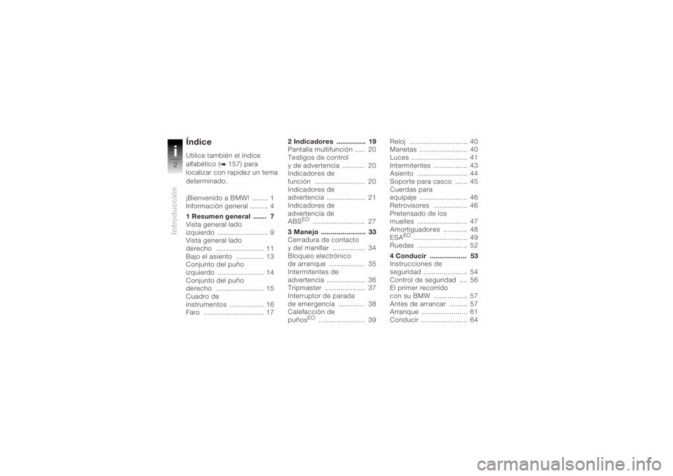 BMW MOTORRAD K 1200 R 2004  Manual de instrucciones (in Spanish) Introduccióni2
ÍndiceUtilice también el índice 
alfabético (
b 157) para 
localizar con rapidez un tema 
determinado.
¡Bienvenido a BMW!  ........ 1
Información general ......... 4
1 Resumen ge