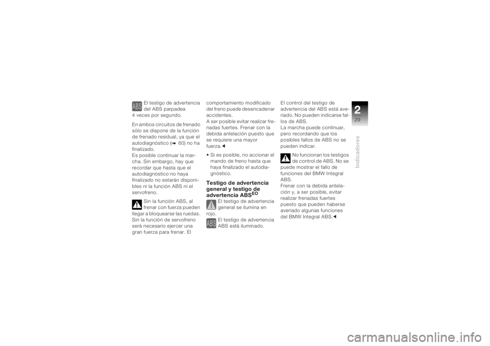 BMW MOTORRAD K 1200 R 2004 Manual de instrucciones (in Spanish) 229Indicadores
El testigo de advertencia
del ABS parpadea
4 veces por segundo.
En ambos circuitos de frenado
sólo se dispone de la función
de frenado residual, ya que el
autodiagnóstico
(b
60 BMW MOTORRAD K 1200 R 2004 Manual de instrucciones (in Spanish) 229Indicadores
El testigo de advertencia
del ABS parpadea
4 veces por segundo.
En ambos circuitos de frenado
sólo se dispone de la función
de frenado residual, ya que el
autodiagnóstico
(b
60