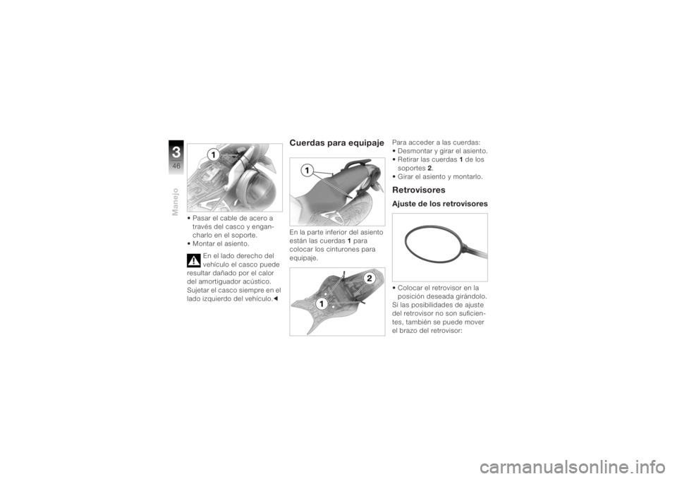 BMW MOTORRAD K 1200 R 2004  Manual de instrucciones (in Spanish) Manejo346
• Pasar el cable de acero a través del casco y engan-
charlo en el soporte.
• Montar el asiento.
En el lado derecho del 
vehículo el casco puede 
resultar dañado por el calor 
del amo