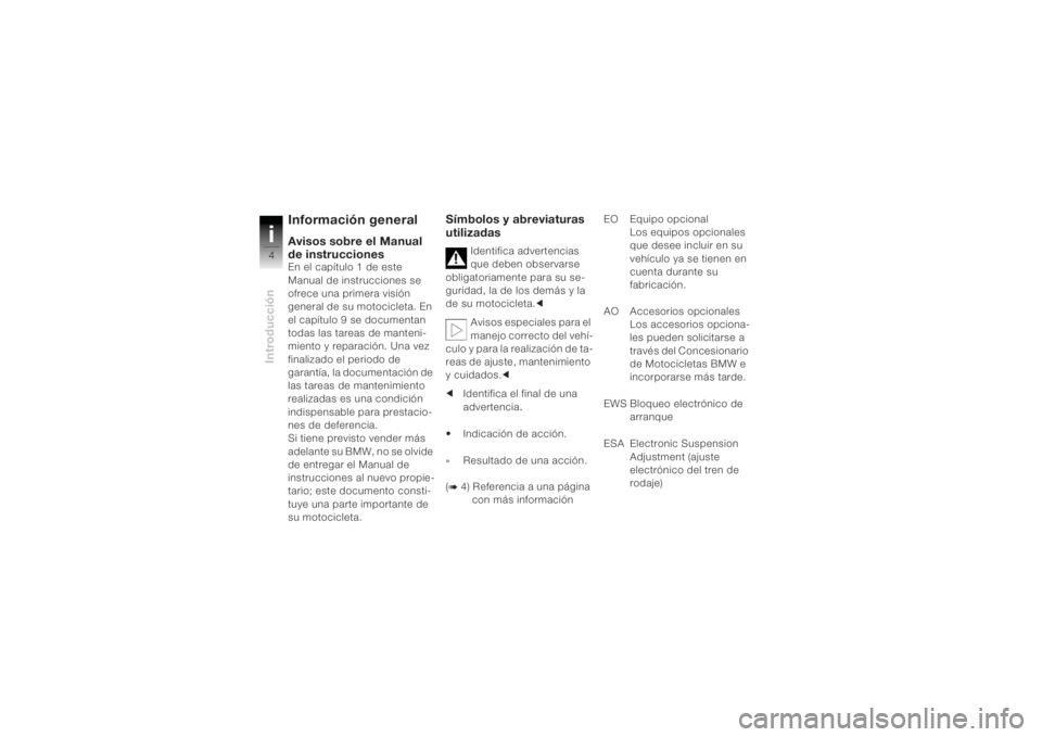 BMW MOTORRAD K 1200 R 2004  Manual de instrucciones (in Spanish) Introduccióni4
Información generalAvisos sobre el Manual 
de instruccionesEn el capítulo 1 de este 
Manual de instrucciones se 
ofrece una primera visión 
general de su motocicleta. En 
el capítu