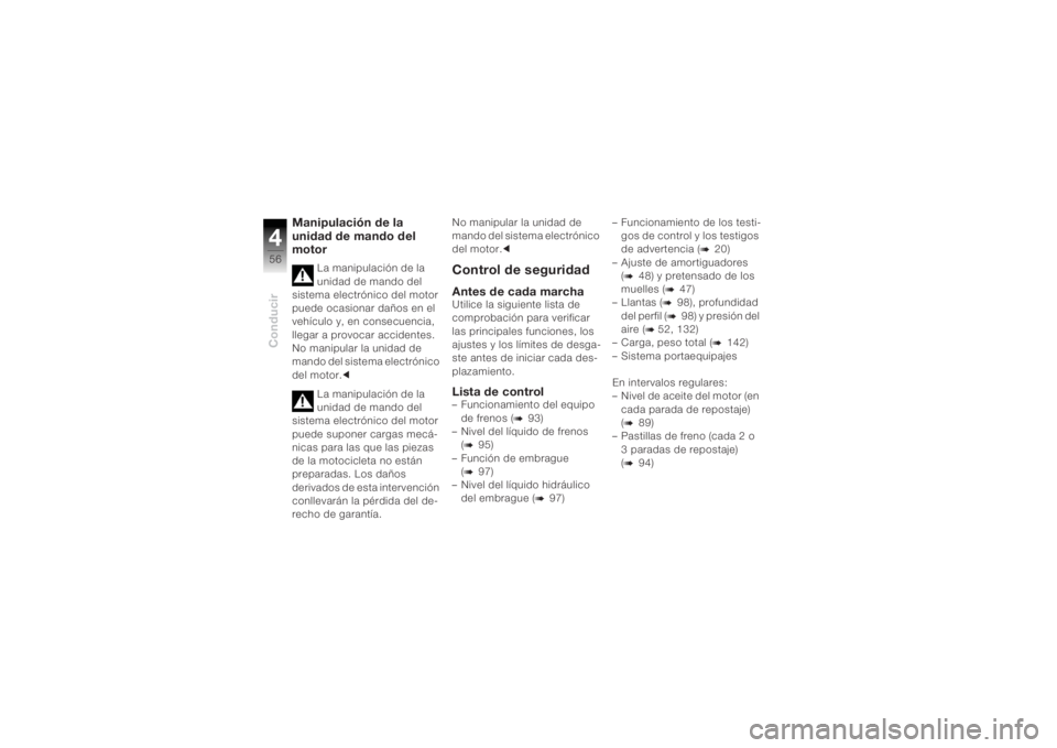 BMW MOTORRAD K 1200 R 2004 Manual de instrucciones (in Spanish) Conducir456
Manipulación de la
unidad de mando del
motor
La manipulación de la
unidad de mando del
sistema electrónico del motor
puede ocasionar daños en el
vehículo y, en consecuencia,
ll BMW MOTORRAD K 1200 R 2004 Manual de instrucciones (in Spanish) Conducir456
Manipulación de la
unidad de mando del
motor
La manipulación de la
unidad de mando del
sistema electrónico del motor
puede ocasionar daños en el
vehículo y, en consecuencia,
ll