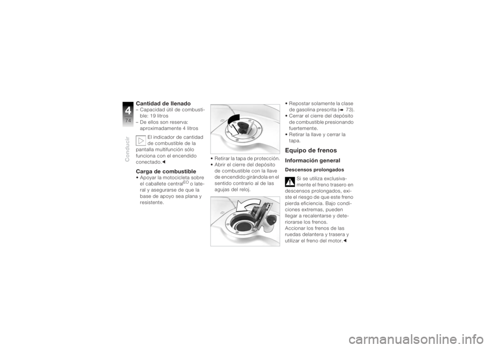 BMW MOTORRAD K 1200 R 2004 Manual de instrucciones (in Spanish) Conducir474
Cantidad de llenado– Capacidad útil de combusti-ble: 19 litros
– De ellos son reserva: aproximadamente 4 litros
El indicador de cantidad
de combustible de la
pantalla multifunción BMW MOTORRAD K 1200 R 2004 Manual de instrucciones (in Spanish) Conducir474
Cantidad de llenado– Capacidad útil de combusti-ble: 19 litros
– De ellos son reserva: aproximadamente 4 litros
El indicador de cantidad
de combustible de la
pantalla multifunción