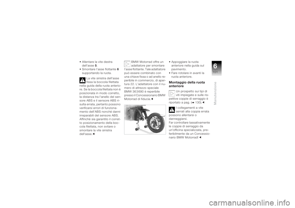 BMW MOTORRAD K 1200 R 2004 Libretto di uso e manutenzione (in Italian) 6101
Manutenzione
• Allentare la vite destra dell'asse 5.
• Smontare l'asse flottante 6
supportando la ruota.
La vite sinistra dell'asse
fissa la boccola filettata
nella guida dell BMW MOTORRAD K 1200 R 2004 Libretto di uso e manutenzione (in Italian) 6101
Manutenzione
• Allentare la vite destra dell'asse 5.
• Smontare l'asse flottante 6
supportando la ruota.
La vite sinistra dell'asse
fissa la boccola filettata
nella guida dell