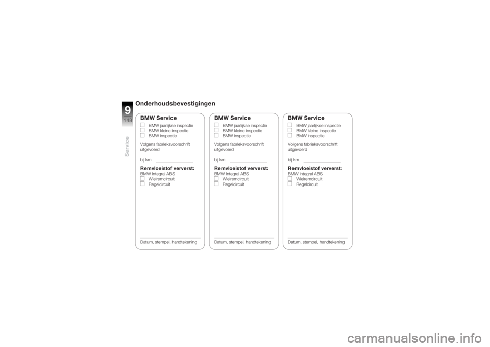 BMW MOTORRAD K 1200 R 2004  Handleiding (in Dutch) Service9148
Onderhoudsbevestigingen
BMW Service
BMW jaarlijkse inspectie
BMW kleine inspectie
BMW inspectie
Volgens fabrieksvoorschrift 
uitgevoerd
bij km
Remvloeistof ververst:BMW Integral ABS Wielre
