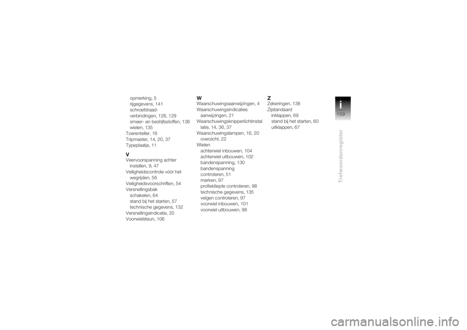 BMW MOTORRAD K 1200 R 2004  Handleiding (in Dutch) i159
Trefwoordenregister
opmerking, 5
rijgegevens, 141
schroefdraad-
verbindingen, 128, 129
smeer- en bedrijfsstoffen, 136
wielen, 135
Toerenteller, 16
Tripmaster, 14, 20, 37
Typeplaatje, 11VVeervoors