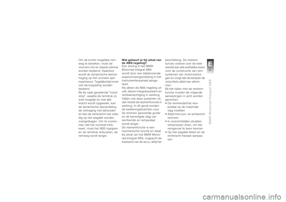 BMW MOTORRAD K 1200 R 2004  Handleiding (in Dutch) E3BMW Motorrad Integral ABS
Om de kortst mogelijke rem-
weg te bereiken, moet de 
voorrem vlot en steeds sterker 
worden bediend. Daardoor 
wordt de dynamische lastver-
hoging op het voorwiel opti-
ma