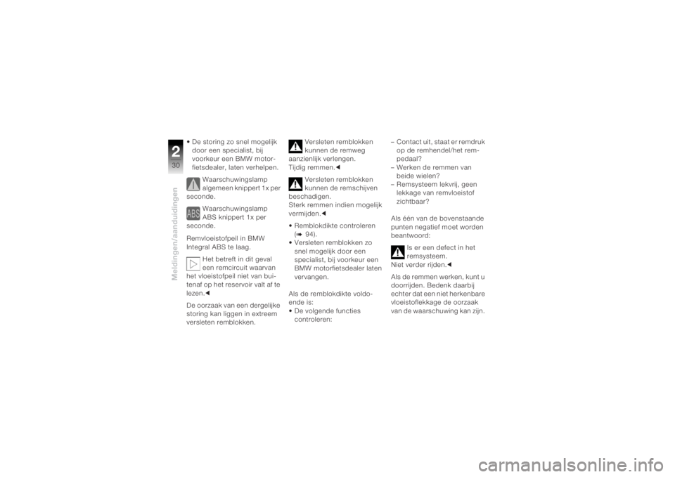 BMW MOTORRAD K 1200 R 2004  Handleiding (in Dutch) Meldingen/aanduidingen230
• De storing zo snel mogelijk door een specialist, bij 
voorkeur een BMW motor-
fietsdealer, laten verhelpen.
Waarschuwingslamp 
algemeen knippert 1x per 
seconde. 
Waarsch