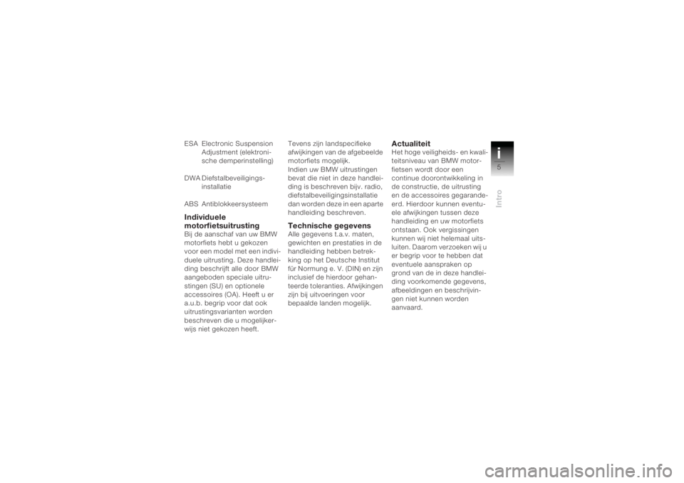 BMW MOTORRAD K 1200 R 2004  Handleiding (in Dutch) i5Intro
ESA Electronic Suspension Adjustment (elektroni-
sche demperinstelling)
DWA Diefstalbeveiligings- installatie
ABS AntiblokkeersysteemIndividuele 
motorfietsuitrustingBij de aanschaf van uw BMW