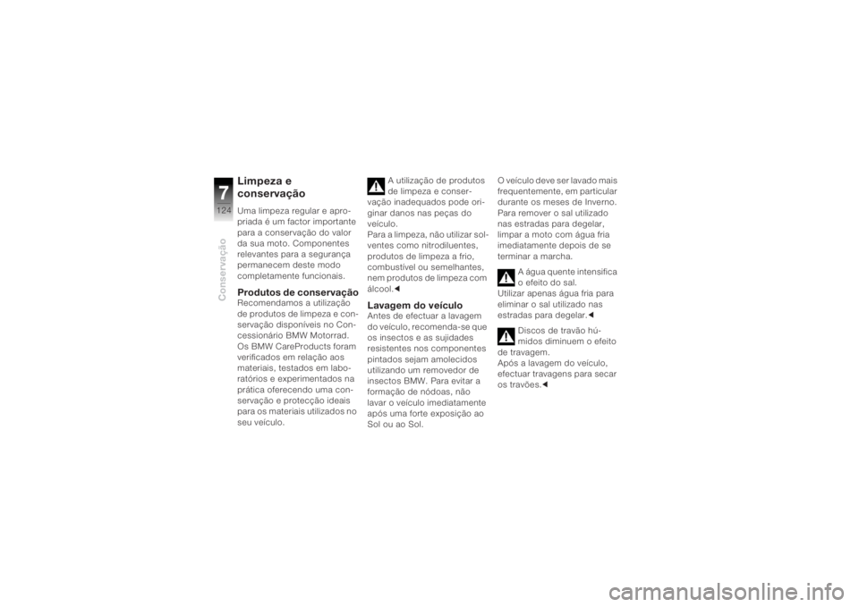 BMW MOTORRAD K 1200 R 2004 Manual do condutor (in Portuguese) Conservação7124
Limpeza e
conservaçãoUma limpeza regular e apro-
priada é um factor importante
para a conservação do valor
da sua moto. Componentes
relevantes para a segurança
permanecem BMW MOTORRAD K 1200 R 2004 Manual do condutor (in Portuguese) Conservação7124
Limpeza e
conservaçãoUma limpeza regular e apro-
priada é um factor importante
para a conservação do valor
da sua moto. Componentes
relevantes para a segurança
permanecem