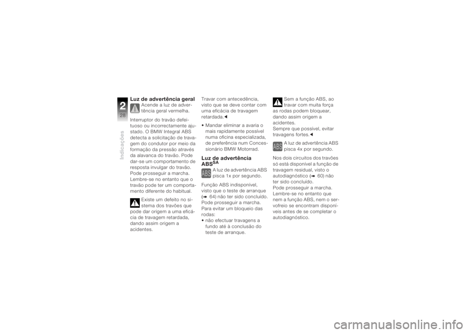 BMW MOTORRAD K 1200 R 2004  Manual do condutor (in Portuguese) Indicações228
Luz de advertência geral
Acende a luz de adver-
tência geral vermelha. 
Interruptor do travão defei-
tuoso ou incorrectamente aju-
stado. O BMW Integral ABS 
detecta a solicitação