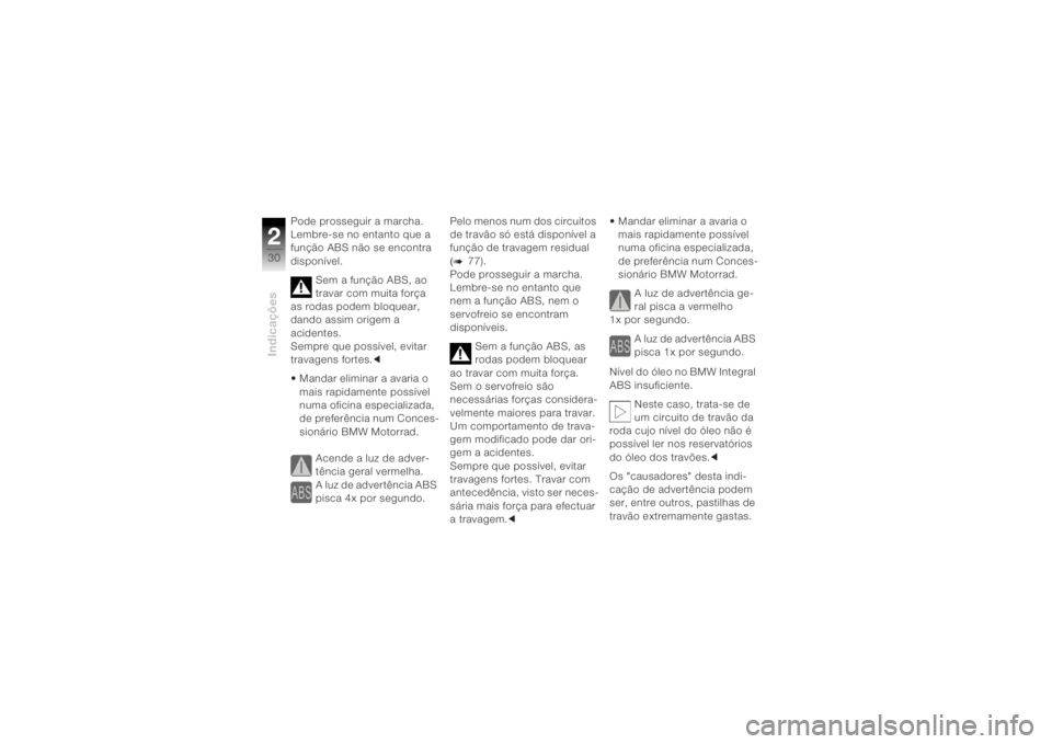 BMW MOTORRAD K 1200 R 2004  Manual do condutor (in Portuguese) Indicações230
Pode prosseguir a marcha. 
Lembre-se no entanto que a 
função ABS não se encontra 
disponível.Sem a função ABS, ao 
travar com muita força  
as rodas podem bloquear, 
dando assi