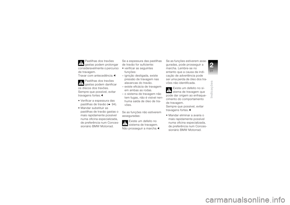 BMW MOTORRAD K 1200 R 2004  Manual do condutor (in Portuguese) 231Indicações
Pastilhas dos travões 
gastas podem prolongar 
consideravelmente o percurso 
de travagem.
Travar com antecedência. c
Pastilhas dos travões 
gastas podem danificar 
os discos dos tra