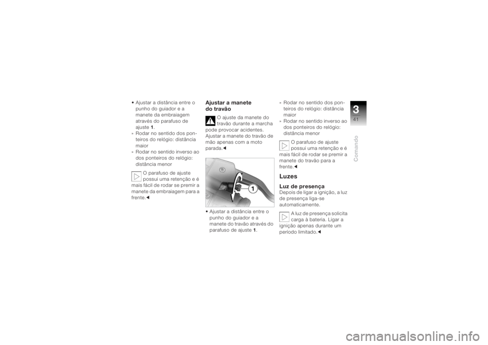 BMW MOTORRAD K 1200 R 2004  Manual do condutor (in Portuguese) 341Comando
 Ajustar a distância entre o punho do guiador e a 
manete da embraiagem 
através do parafuso de 
ajuste 1.
» Rodar no sentido dos pon- teiros do relógio: distância 
maior
» Rodar no s