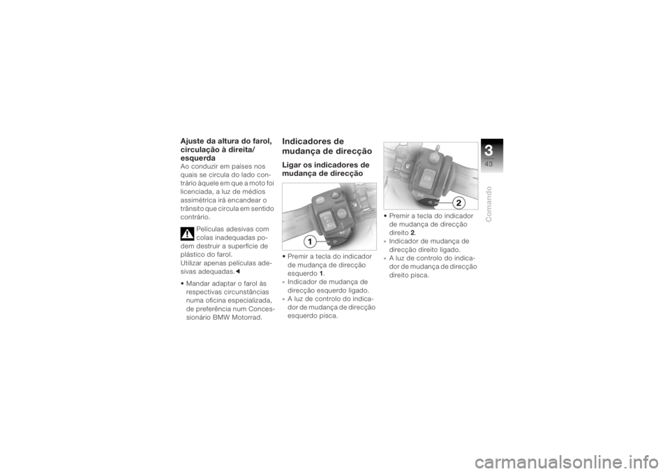 BMW MOTORRAD K 1200 R 2004  Manual do condutor (in Portuguese) 343Comando
Ajuste da altura do farol, 
circulação à direita/
esquerdaAo conduzir em países nos 
quais se circula do lado con-
trário àquele em que a moto foi 
licenciada, a luz de médios 
assim