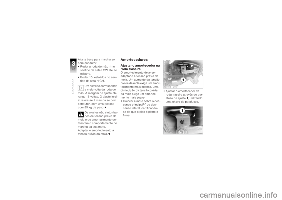 BMW MOTORRAD K 1200 R 2004  Manual do condutor (in Portuguese) Comando348
Ajuste base para marcha só 
com condutor:
• Rodar a roda de mão 1 no 
sentido da seta LOW até ao 
esbarro.
• Rodar 15  estalidos no sen- tido da seta HIGH.
Um estalido corresponde 
a
