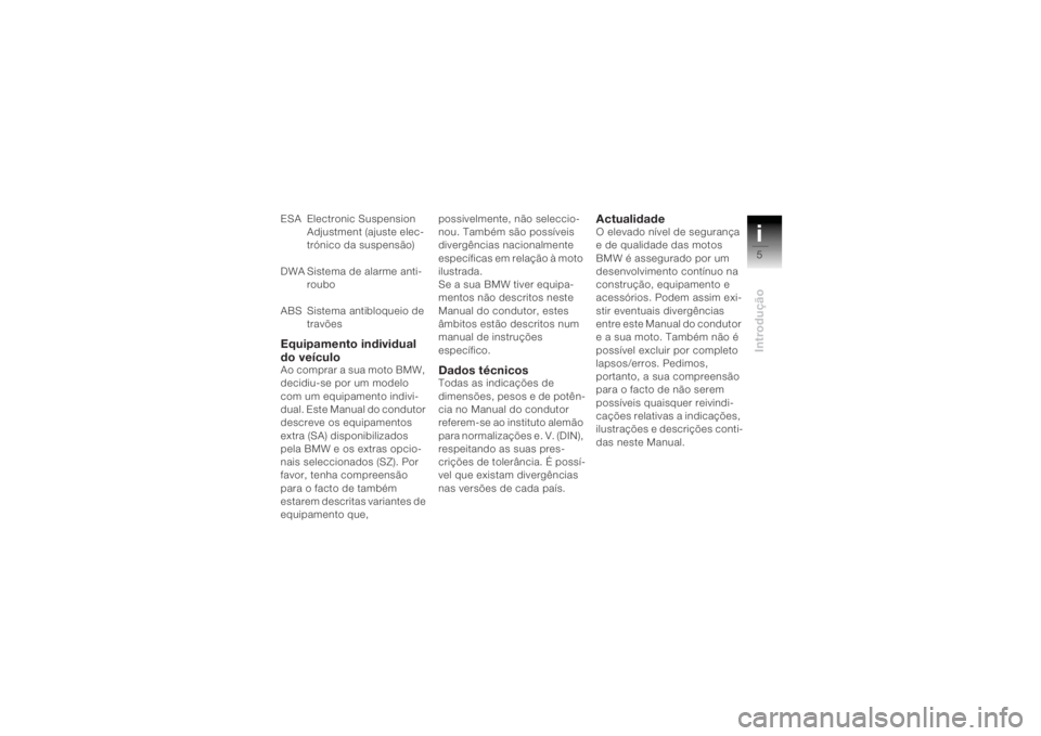 BMW MOTORRAD K 1200 R 2004  Manual do condutor (in Portuguese) i5Introdução
ESA Electronic Suspension Adjustment (ajuste elec-
trónico da suspensão)
DWA Sistema de alarme anti- roubo
ABS Sistema antibloqueio de  travõesEquipamento individual 
do veículoAo c