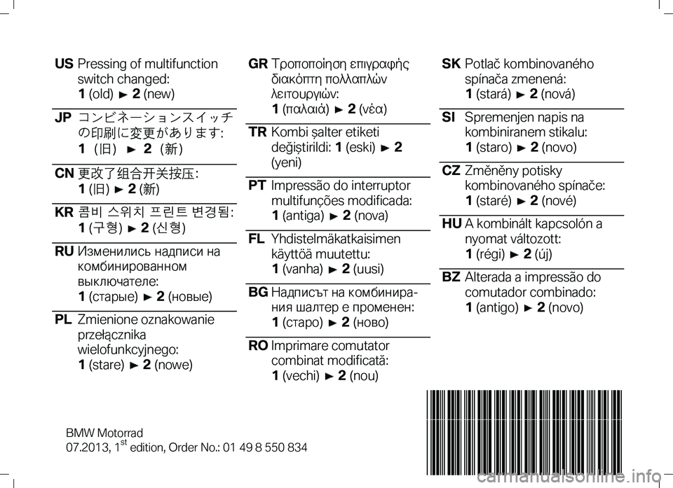 BMW MOTORRAD K 1300 R 2013  Riders Manual (in English) US Pressing of multifunction 
switch changed:  
1  (old)   2  (new)  
 JP コンビネーションスイッチ  
の印刷に変更があります : 
1 （旧）   2 （新） 
 
CN  更改了组合