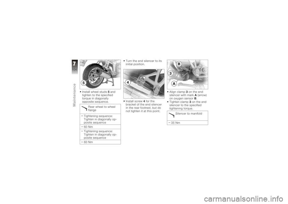 BMW MOTORRAD K 1200 S 2006 Riders Manual (in English) Install wheel studs5and
tighten to the specified
torque in diagonally
opposite sequence.
Rear wheel to wheel
flange
Tightening sequence:
Tighten in diagonally op-
posite sequence
60 Nm
Tightening sequ BMW MOTORRAD K 1200 S 2006 Riders Manual (in English) Install wheel studs5and
tighten to the specified
torque in diagonally
opposite sequence.
Rear wheel to wheel
flange
Tightening sequence:
Tighten in diagonally op-
posite sequence
60 Nm
Tightening sequ
