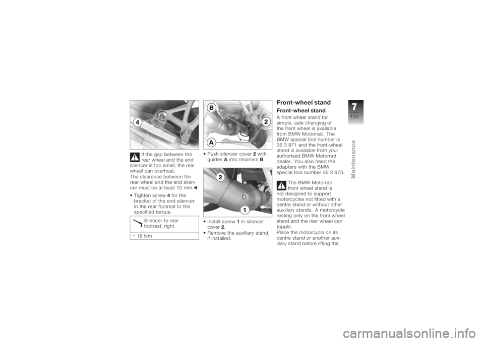 BMW MOTORRAD K 1200 S 2006 Riders Manual (in English) If the gap between the
rear wheel and the end
silencer is too small, the rear
wheel can overheat.
The clearance between the
rear wheel and the end silen-
cer must be at least 10 mm.
Tighten screw 4for BMW MOTORRAD K 1200 S 2006 Riders Manual (in English) If the gap between the
rear wheel and the end
silencer is too small, the rear
wheel can overheat.
The clearance between the
rear wheel and the end silen-
cer must be at least 10 mm.
Tighten screw 4for