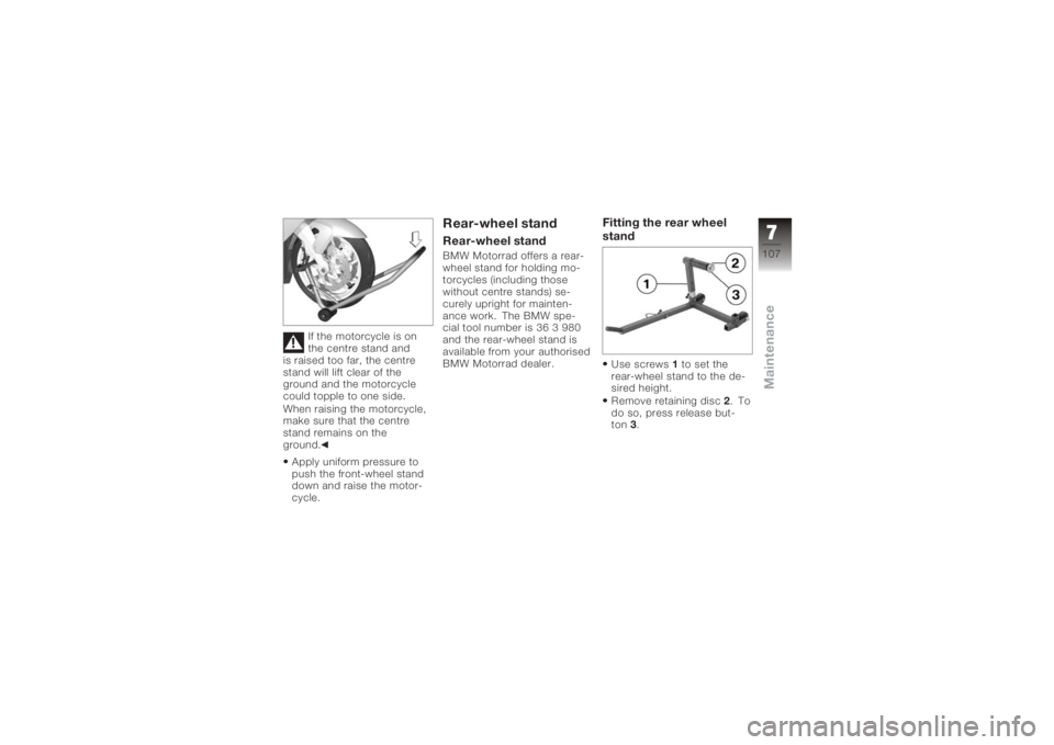 BMW MOTORRAD K 1200 S 2006 Riders Manual (in English) If the motorcycle is on
the centre stand and
is raised too far, the centre
stand will lift clear of the
ground and the motorcycle
could topple to one side.
When raising the motorcycle,
make sure that BMW MOTORRAD K 1200 S 2006 Riders Manual (in English) If the motorcycle is on
the centre stand and
is raised too far, the centre
stand will lift clear of the
ground and the motorcycle
could topple to one side.
When raising the motorcycle,
make sure that