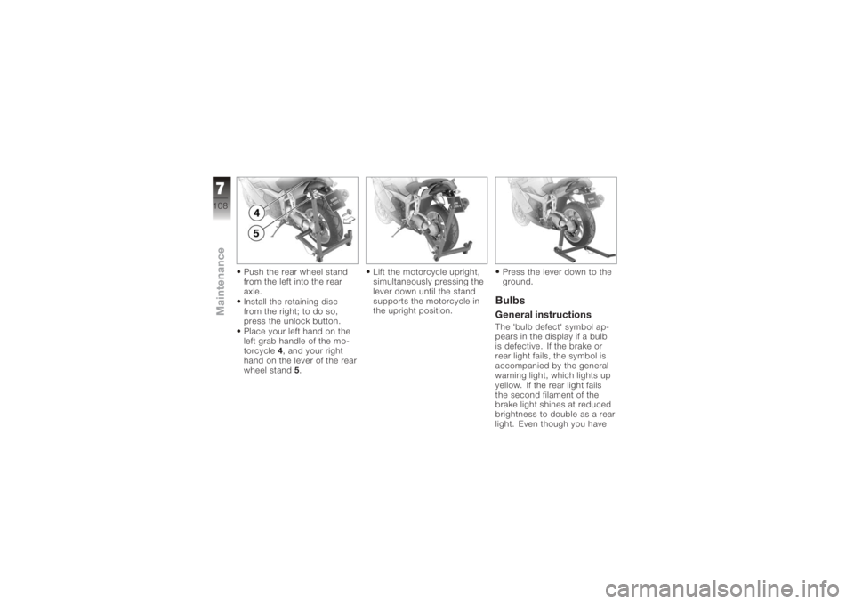 BMW MOTORRAD K 1200 S 2006 Riders Manual (in English) Push the rear wheel stand
from the left into the rear
axle.
Install the retaining disc
from the right; to do so,
press the unlock button.
Place your left hand on the
left grab handle of the mo-
torcyc BMW MOTORRAD K 1200 S 2006 Riders Manual (in English) Push the rear wheel stand
from the left into the rear
axle.
Install the retaining disc
from the right; to do so,
press the unlock button.
Place your left hand on the
left grab handle of the mo-
torcyc