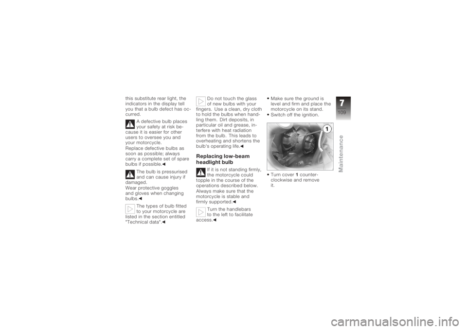 BMW MOTORRAD K 1200 S 2006 Riders Manual (in English) this substitute rear light, the
indicators in the display tell
you that a bulb defect has oc-
curred.A defective bulb places
your safety at risk be-
cause it is easier for other
users to oversee you a BMW MOTORRAD K 1200 S 2006 Riders Manual (in English) this substitute rear light, the
indicators in the display tell
you that a bulb defect has oc-
curred.A defective bulb places
your safety at risk be-
cause it is easier for other
users to oversee you a