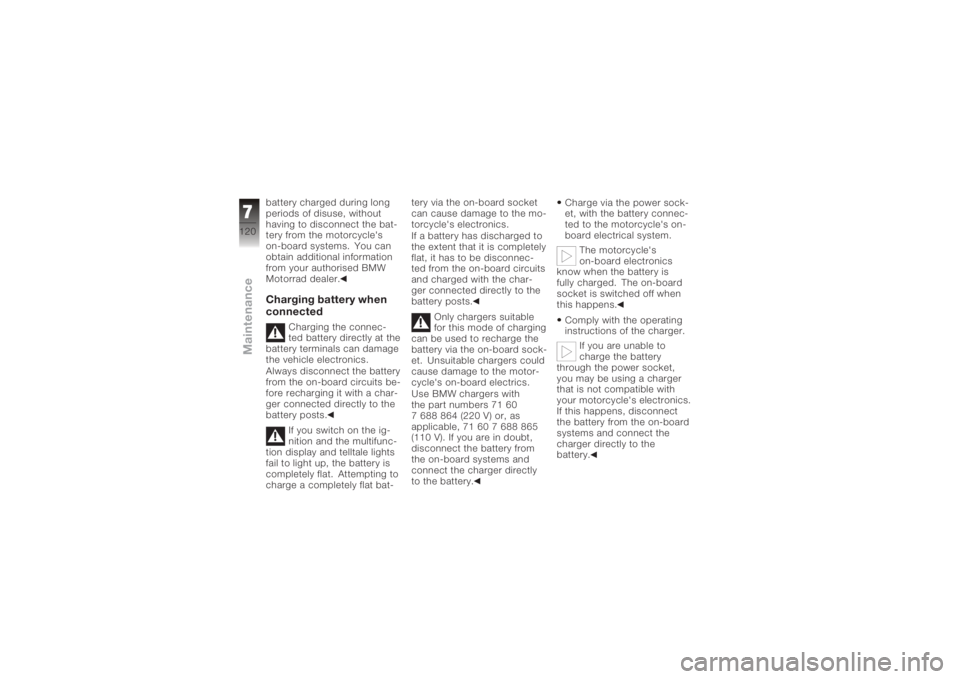 BMW MOTORRAD K 1200 S 2006  Riders Manual (in English) battery charged during long
periods of disuse, without
having to disconnect the bat-
tery from the motorcycle's
on-board systems. You can
obtain additional information
from your authorised BMW
Mot